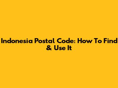 Indonesia Postal Code: How To Find & Use It