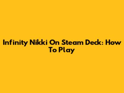 Infinity Nikki On Steam Deck: How To Play