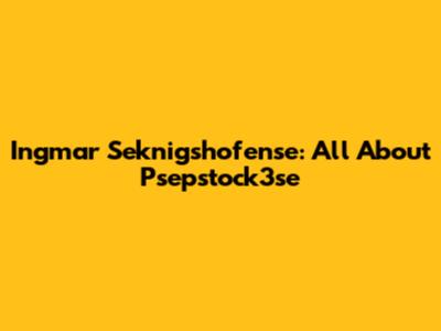 Ingmar Seknigshofense: All About Psepstock3se
