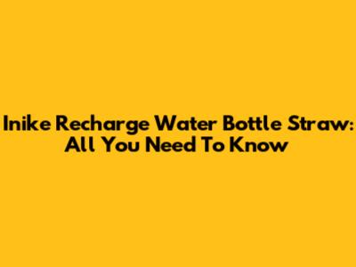 Inike Recharge Water Bottle Straw: All You Need To Know