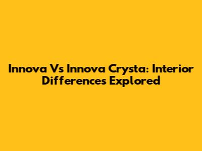 Innova Vs Innova Crysta: Interior Differences Explored