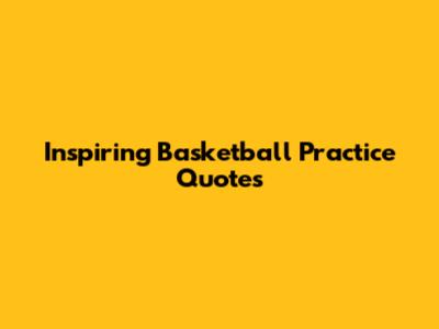 Inspiring Basketball Practice Quotes
