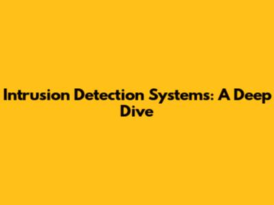 Intrusion Detection Systems: A Deep Dive