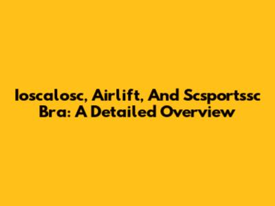 Ioscalosc, Airlift, And Scsportssc Bra: A Detailed Overview