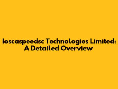 Ioscaspeedsc Technologies Limited: A Detailed Overview