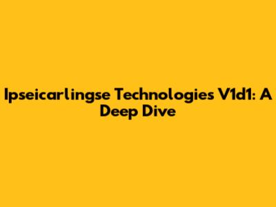 Ipseicarlingse Technologies V1d1: A Deep Dive