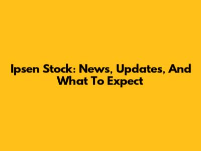 Ipsen Stock: News, Updates, And What To Expect