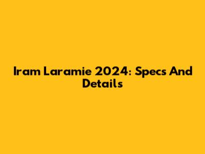 Iram Laramie 2024: Specs And Details