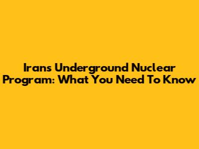 Iran's Underground Nuclear Program: What You Need To Know
