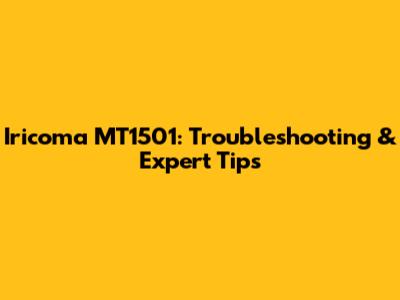 Iricoma MT1501: Troubleshooting & Expert Tips