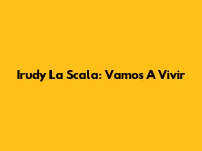 Irudy La Scala: Vamos A Vivir