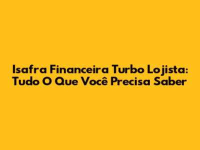 Isafra Financeira Turbo Lojista: Tudo O Que Você Precisa Saber