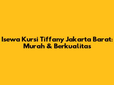 Isewa Kursi Tiffany Jakarta Barat: Murah & Berkualitas