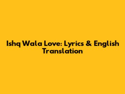 Ishq Wala Love: Lyrics & English Translation