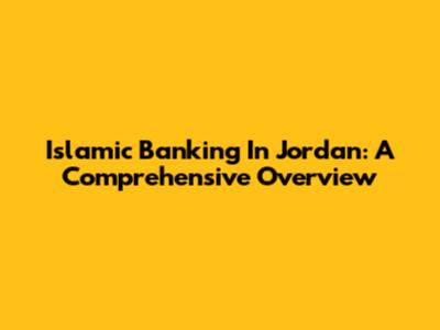 Islamic Banking In Jordan: A Comprehensive Overview