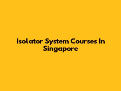 Isolator System Courses In Singapore