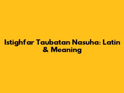 Istighfar Taubatan Nasuha: Latin & Meaning