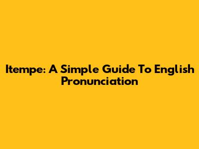 Itempe: A Simple Guide To English Pronunciation