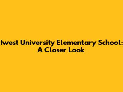 Iwest University Elementary School: A Closer Look