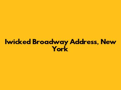 Iwicked Broadway Address, New York