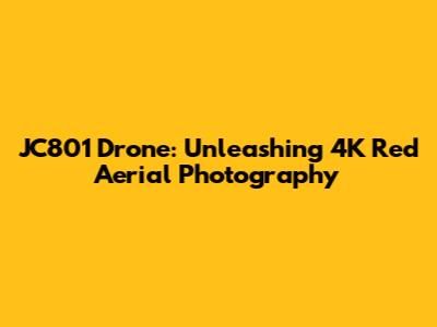 JC801 Drone: Unleashing 4K Red Aerial Photography