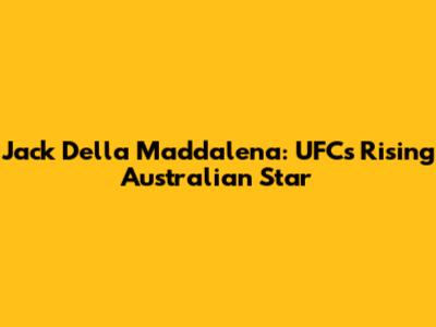 Jack Della Maddalena: UFC's Rising Australian Star