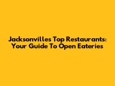Jacksonville's Top Restaurants: Your Guide To Open Eateries