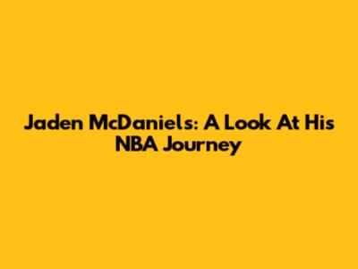 Jaden McDaniels: A Look At His NBA Journey