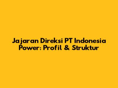Jajaran Direksi PT Indonesia Power: Profil & Struktur