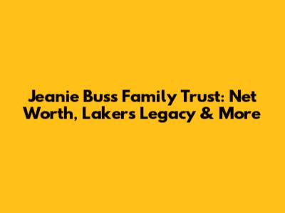 Jeanie Buss Family Trust: Net Worth, Lakers Legacy & More