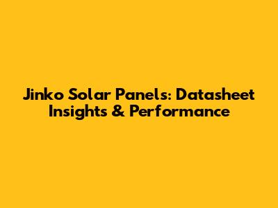 Jinko Solar Panels: Datasheet Insights & Performance
