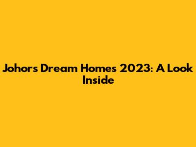 Johor's Dream Homes 2023: A Look Inside