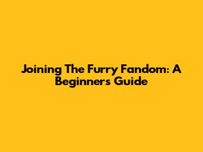 Joining The Furry Fandom: A Beginner's Guide
