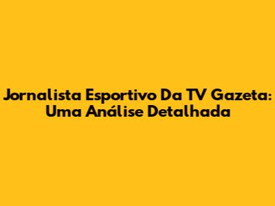 Jornalista Esportivo Da TV Gazeta: Uma Análise Detalhada