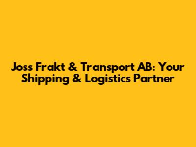 Joss Frakt & Transport AB: Your Shipping & Logistics Partner