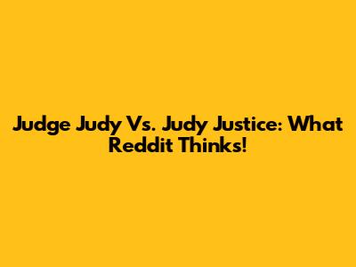 Judge Judy Vs. Judy Justice: What Reddit Thinks!