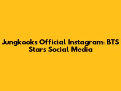 Jungkook's Official Instagram: BTS Star's Social Media