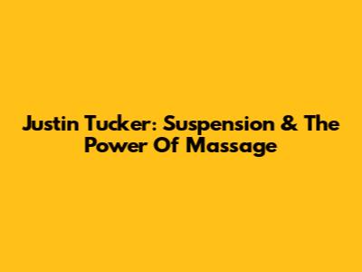 Justin Tucker: Suspension & The Power Of Massage