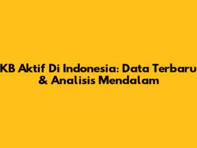 KB Aktif Di Indonesia: Data Terbaru & Analisis Mendalam