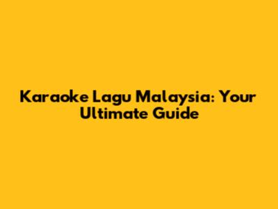 Karaoke Lagu Malaysia: Your Ultimate Guide