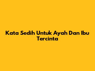 Kata Sedih Untuk Ayah Dan Ibu Tercinta