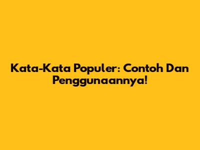 Kata-Kata Populer: Contoh Dan Penggunaannya!