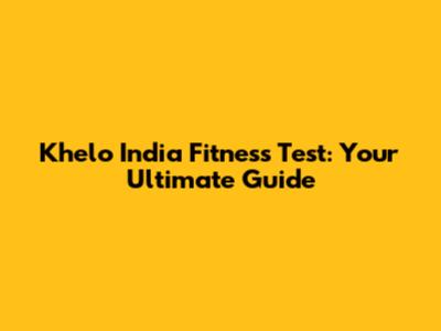 Khelo India Fitness Test: Your Ultimate Guide