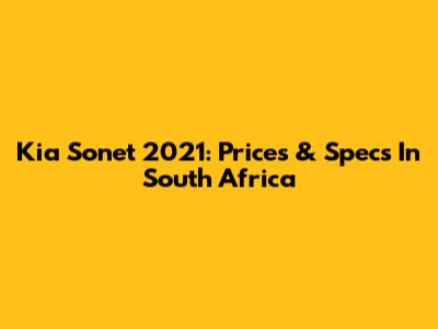 Kia Sonet 2021: Prices & Specs In South Africa