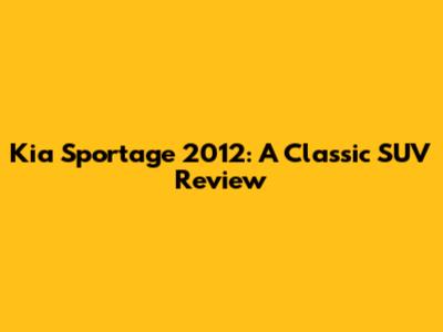 Kia Sportage 2012: A Classic SUV Review