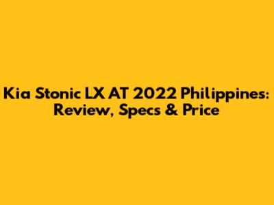 Kia Stonic LX AT 2022 Philippines: Review, Specs & Price