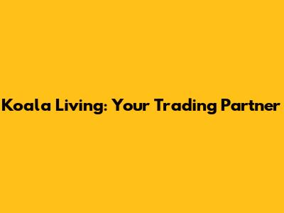 Koala Living: Your Trading Partner