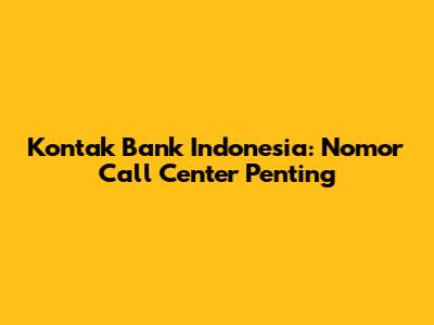 Kontak Bank Indonesia: Nomor Call Center Penting