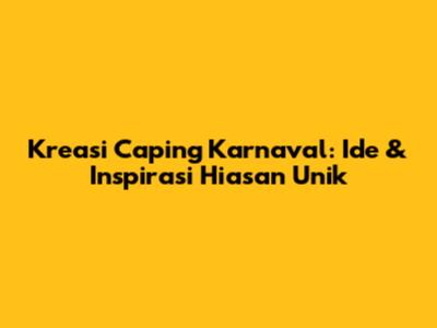 Kreasi Caping Karnaval: Ide & Inspirasi Hiasan Unik