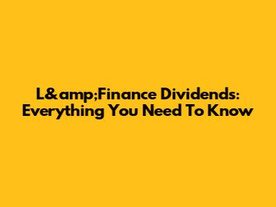 L&amp;Finance Dividends: Everything You Need To Know